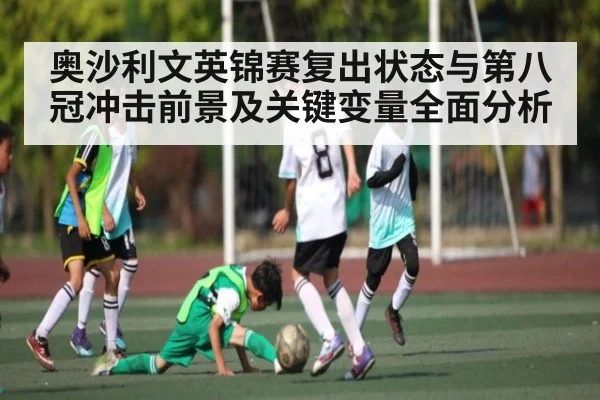 奥沙利文英锦赛复出状态与第八冠冲击前景及关键变量全面分析